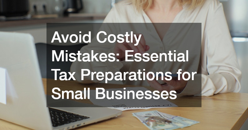 Avoid Costly Mistakes: Essential Tax Preparations for Small Businesses