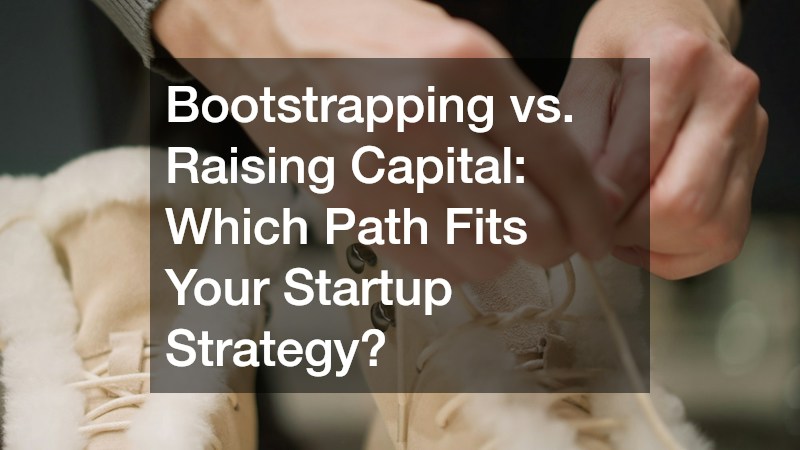 Bootstrapping vs. Raising Capital  Which Path Fits Your Startup Strategy?